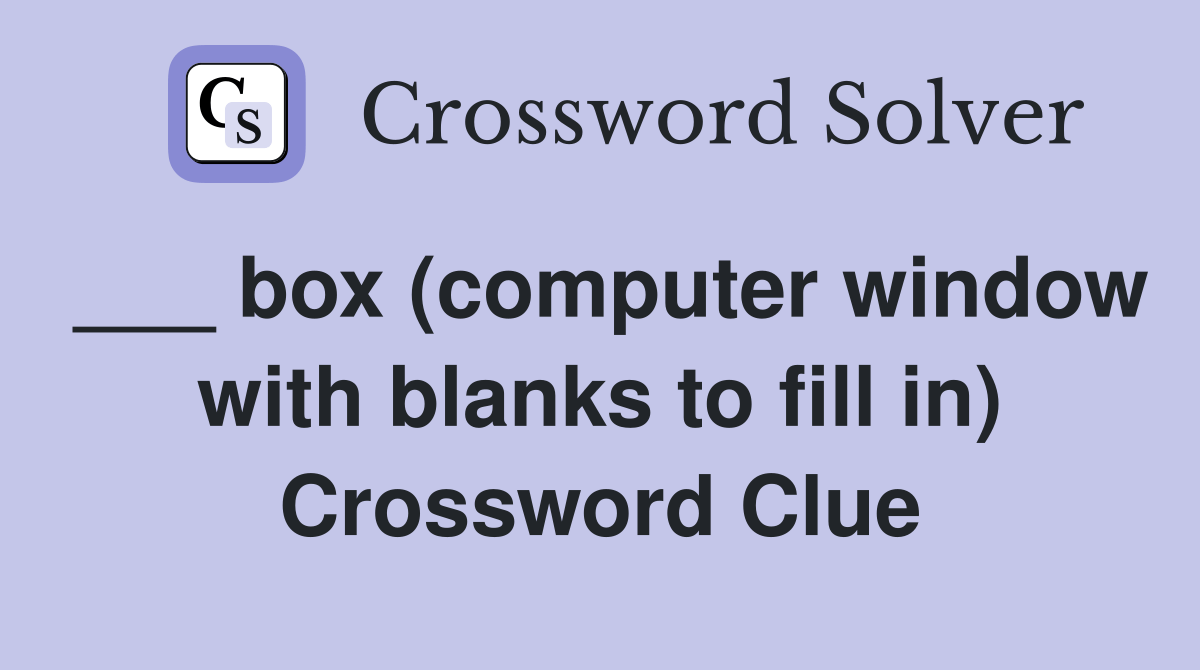 box window with blanks to fill in) Crossword Clue Answers